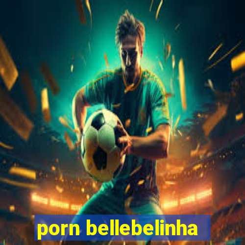 porn bellebelinha